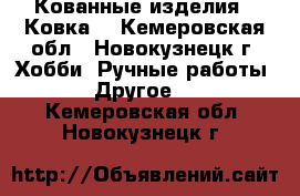 Кованные изделия.  Ковка. - Кемеровская обл., Новокузнецк г. Хобби. Ручные работы » Другое   . Кемеровская обл.,Новокузнецк г.